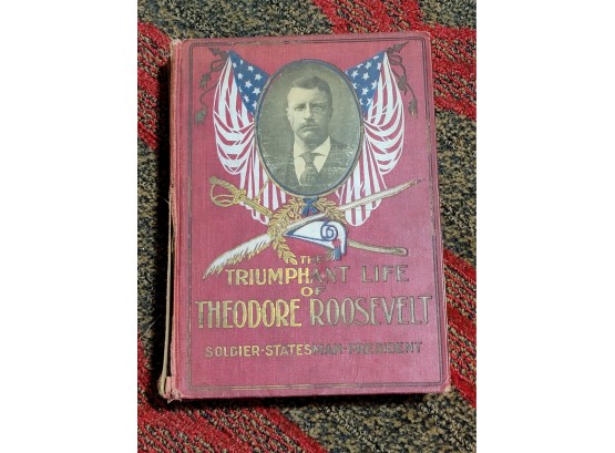 1910 The Triumphant Life Of Theodore Roosevelt- Soldier - Statesman- President