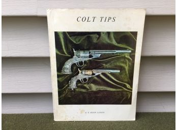 Vintage ILL SC Book Colt Tips. Colt Firearms. E. Dixon Larson. Published 1972.