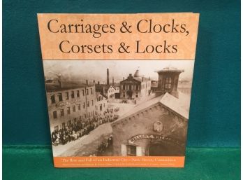 Carriages & Clocks' Corsets & Locks. The Rise And Fall Of An Industrial City - New Haven, Connecticut. HC Book