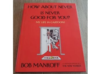 Signed Bob Mankoff,  New Yorker Cartoon 1st Edition How About Never Is Never Good For You? My Life In Cartoons