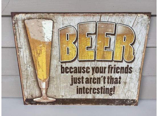 Vintage Style Metal Sign. 'Beer Because Your Friends Just Aren't That Interesting.' 12 1/2' X 16'.