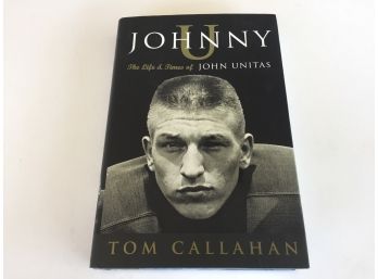 Johnny U. The Life & Times Of Johnny Unitas. By Tom Callahan. Illustrated Hard Cover Book With Dust Jacket.