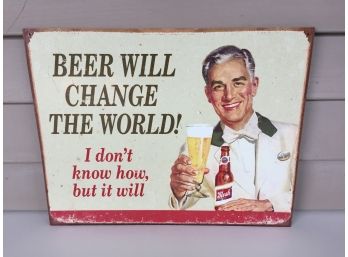 Vintage Style Metal Sign. 'Beer Will Change The World.' 12 1/2' X 16'.