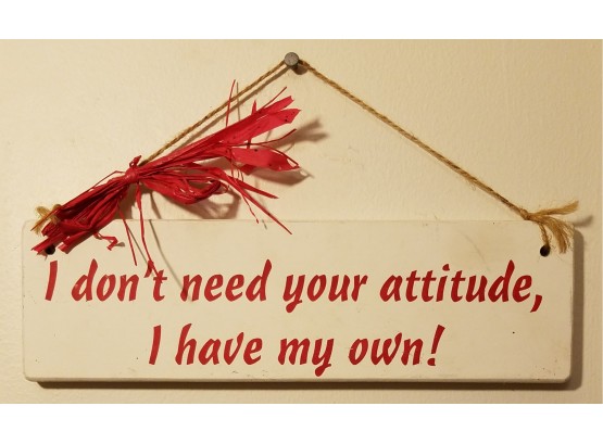 I Don't Need Your Attitude, I Have My Own!  White And Red Plaque