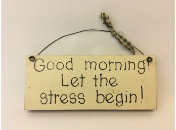 Good Morning Let The Stress Begin Small Hanging Sign