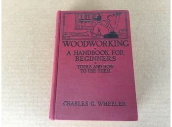 Woodworking. A Handbook For Beginners. Charles G. Wheeler. First Edition 1924.