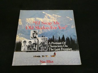Softcover Book - I'd Swap My Old Skidoo For You : A Portrait Of Characters On The Last Frontier / Nan Elliot
