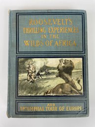 Roosevet's Thrilling Experiences In The Wilds Of Africas & Triumphal Tour Of Europe