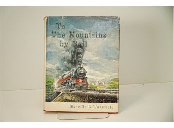 To The Mountains By Rail By Manville B Wakefield First Edition 1970
