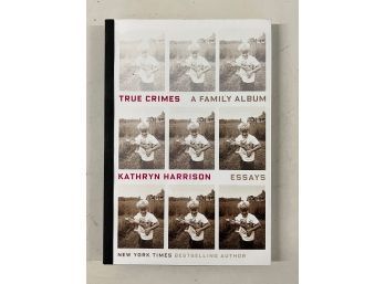 True Crimes A Family Album Essays By Kathryn Harrison