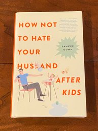 How Not To Hate Your Husband After Kids By Jancee Dunn SIGNED