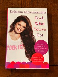 Rock What You've Got By Katherine Schwarzenegger SIGNED First Edition