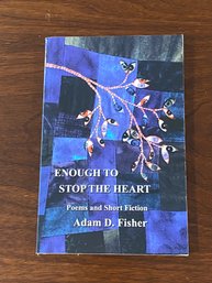 Enough To Stop The Heart By Adam D. Fisher SIGNED First Edition
