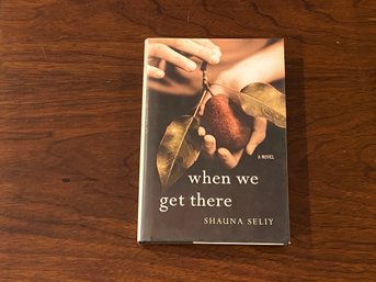 When We Get There By Shauna Seily SIGNED & Inscribed First Edition