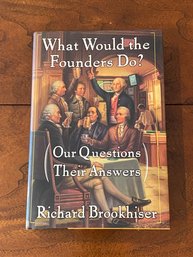 What Would The Founders Do? (our Questions Their Answers By Richard Brookhiser First Edition