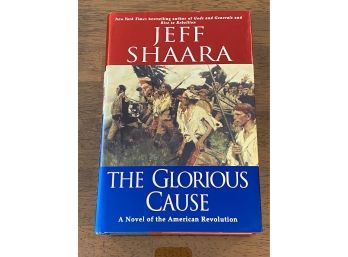 The Glorious Cause A Novel Of The American Revolution By Jeff Shaara First Edition First Printing