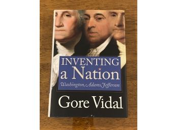 Inventing A Nation Washington, Adams, Jefferson By Gore Vidal First Edition First Printing