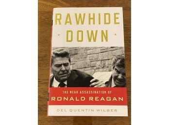 Rawhide Down The Near Assassination Of Ronald Reagan By Del Quentin Wilber First Edition First Printing