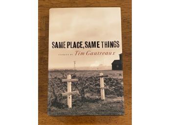Same Place, Same Things Stories By Tim Gautreaux Signed