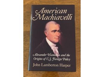 American Machiavelli Alexander Hamilton And The Origins Of U. S. Foreign Policy By John Lamberton Harper