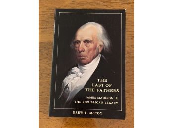 The Last Of The Fathers James Madison & The Republican Legacy By Drew R. McCoy