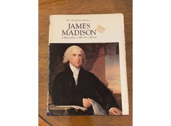 The Founding Fathers James Madison A Biography In His Own Words