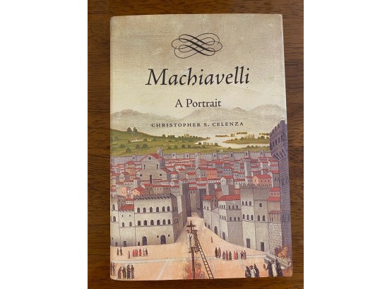Machiavelli A Portrait By Christopher S. Celenza