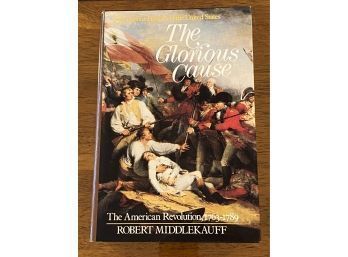 The Glorious Cause The American Revolution, 1763-1789 By Robert Middlekauff