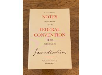 Notes Of The Debates In The Federal Convention Of 1787 Reported By James Madison