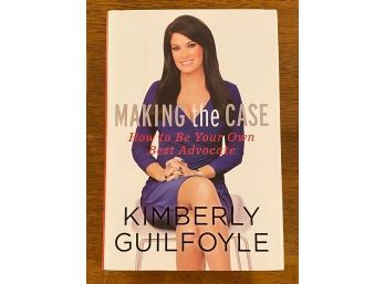 Making The Case How To Be Your Own Best Advocate By Kimberly Guilfoyle SIGNED