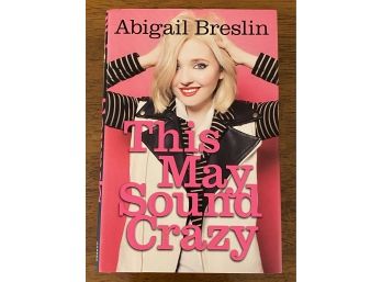 This May Sound Crazy By Abigail Breslin Signed & Inscribed First Edition
