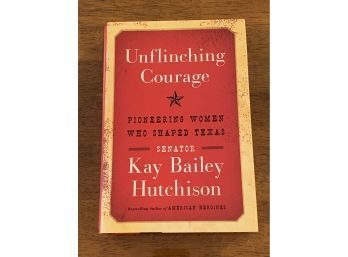 Unflinching Courage By Senator Kay Bailey Hutchison SIGNED First Edition