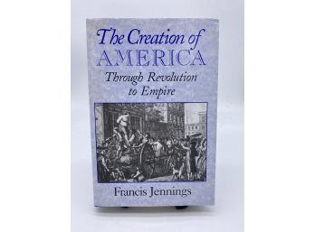 The Creation Of America Through Revolution To Empire By Francis Jennings 2000 First Printing Hardcover & DJ
