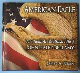 Book - American Eagle The Bold Art & Brash Life Of John Haley Bellamy By James A. Craig, Initialed By Author