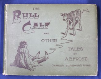 Book: First Edition - 1892 - 'The Bull Calf And Other Tales' Written And Illustrated By A.B. Frost